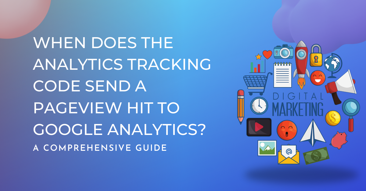 When Does the Analytics Tracking Code Send a Pageview Hit to Google Analytics